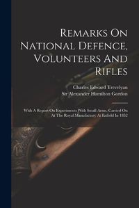 Cover image for Remarks On National Defence, Volunteers And Rifles