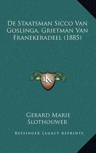 Cover image for de Staatsman Sicco Van Goslinga, Grietman Van Franekeradeel (1885)