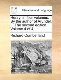 Cover image for Henry; In Four Volumes. by the Author of Arundel. ... the Second Edition. Volume 4 of 4