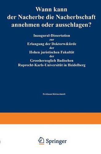 Cover image for Wann Kann Der Nacherbe Die Nacherbschaft Annehmen Oder Ausschlagen?: Inaugural-Dissertation Zur Erlangung Der Doktorwurde Der Hohen Juristischen Fakultat Der Grossherzoglich Badischen Ruprecht-Karls-Universitat in Heidelberg