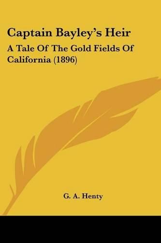 Cover image for Captain Bayley's Heir: A Tale of the Gold Fields of California (1896)