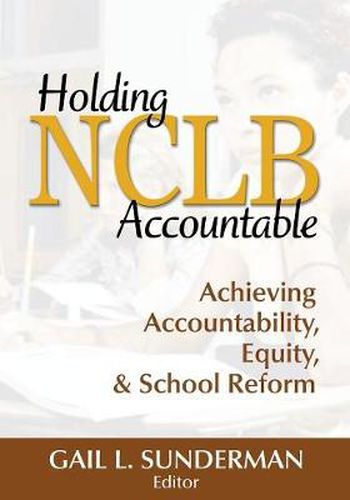 Cover image for Holding NCLB Accountable: Achieving Accountability, Equity, and School Reform