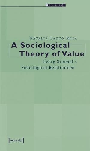 A Sociological Theory of Value - Georg Simmel"s Sociological Relationism