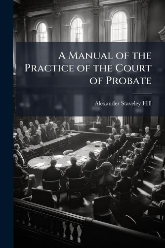 Cover image for A Manual of the Practice of the Court of Probate