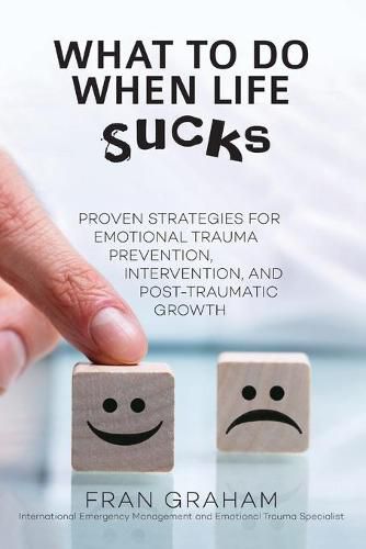 Cover image for What To Do When Life Sucks: Proven Strategies for Emotional Trauma Prevention, Intervention, and Post-Traumatic Growth