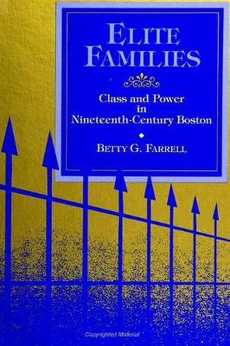 Cover image for Elite Families: Class and Power in Nineteenth-Century Boston