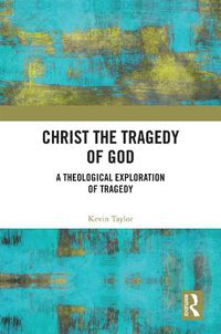 Cover image for Christ the Tragedy of God: A Theological Exploration of Tragedy