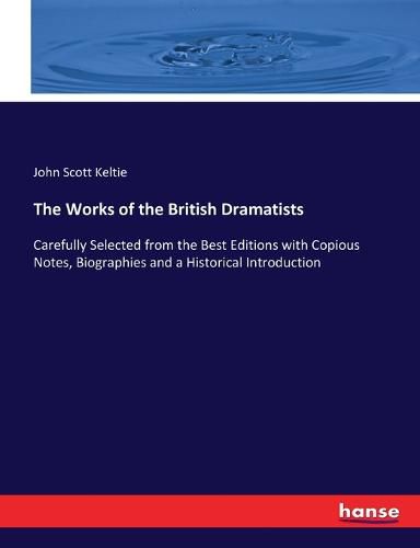 Cover image for The Works of the British Dramatists: Carefully Selected from the Best Editions with Copious Notes, Biographies and a Historical Introduction