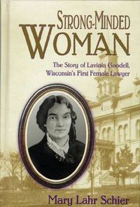 Cover image for Strong-minded Woman: The Story of Lavinia Goodell, Wisconsin's First Female Lawyer