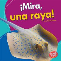 Cover image for !Mira, Una Raya! (Look, a Ray!)