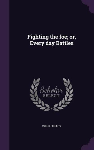 Cover image for Fighting the Foe; Or, Every Day Battles