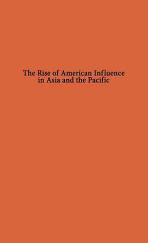 Cover image for The Rise of American Influence in Asia and the Pacific