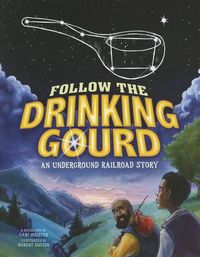 Cover image for Follow the Drinking Gourd: An Underground Railroad Story