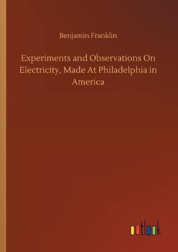 Cover image for Experiments and Observations On Electricity, Made At Philadelphia in America