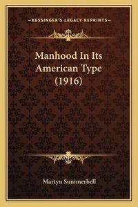 Cover image for Manhood in Its American Type (1916)