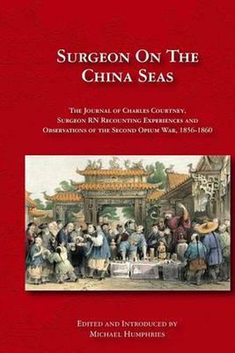 Cover image for Surgeon on the China Seas: The voyages of Charles Courtney, Surgeon RN, recounting experiences and observations of the second opium war