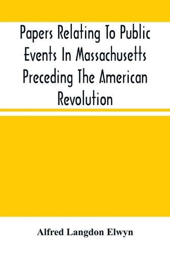 Cover image for Papers Relating To Public Events In Massachusetts Preceding The American Revolution