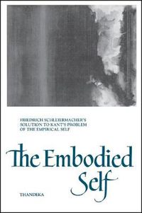 Cover image for The Embodied Self: Friedrich Schleiermacher's Solution to Kant's Problem of the Empirical Self