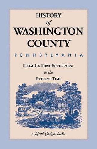 Cover image for History of Washington County, [Pennsylvania]: From Its First Settlement to the Present Time