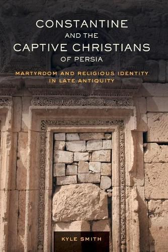 Cover image for Constantine and the Captive Christians of Persia: Martyrdom and Religious Identity in Late Antiquity