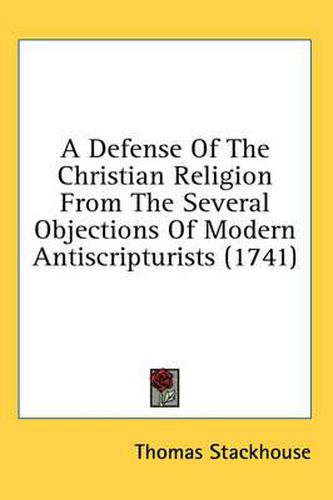 Cover image for A Defense of the Christian Religion from the Several Objections of Modern Antiscripturists (1741)
