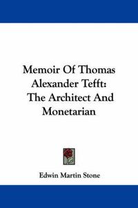 Cover image for Memoir of Thomas Alexander Tefft: The Architect and Monetarian