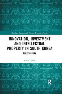 Cover image for Innovation, Investment and Intellectual Property in South Korea: Park to Park