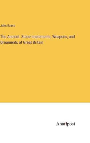 Cover image for The Ancient Stone Implements, Weapons, and Ornaments of Great Britain