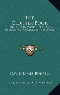 Cover image for The Cloister Book: For Shut-In Worshipers and Pastorless Congregations (1909)