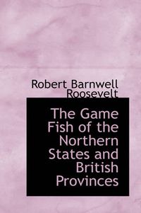 Cover image for The Game Fish of the Northern States and British Provinces