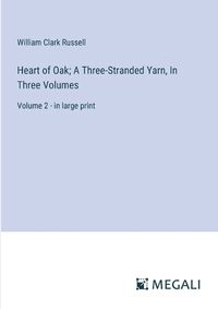 Cover image for Heart of Oak; A Three-Stranded Yarn, In Three Volumes