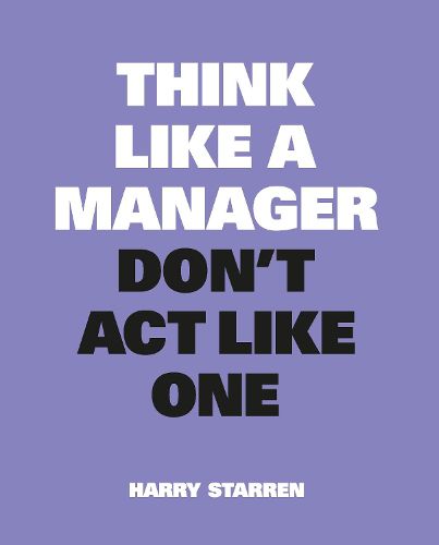 Cover image for Think Like a Manager, Don't Act Like One: New Edition