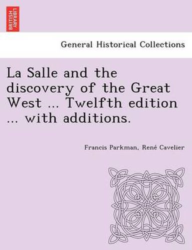 Cover image for La Salle and the discovery of the Great West ... Twelfth edition ... with additions.