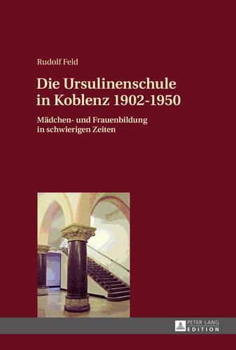 Cover image for Die Ursulinenschule in Koblenz 1902-1950: Maedchen- Und Frauenbildung in Schwierigen Zeiten