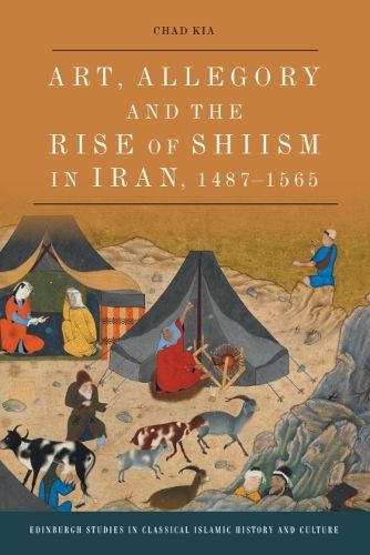 Cover image for Art, Allegory and the Rise of Shi'Ism in Iran, 1487-1565