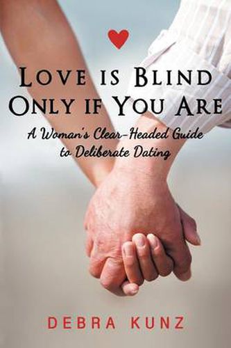 Cover image for Love Is Blind Only If You Are: A Woman S Clear-Headed Guide to Deliberate Dating