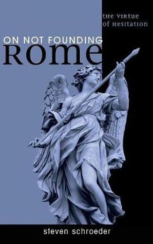 Cover image for On Not Founding Rome: The Virtue of Hesitaiton