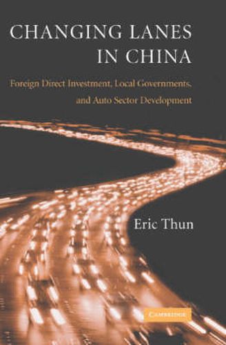 Changing Lanes in China: Foreign Direct Investment, Local Governments, and Auto Sector Development