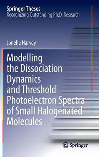 Cover image for Modelling the Dissociation Dynamics and Threshold Photoelectron Spectra of Small Halogenated Molecules