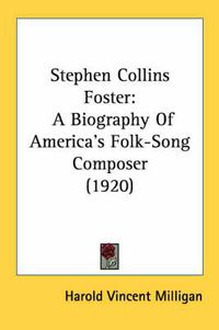 Cover image for Stephen Collins Foster: A Biography of America's Folk-Song Composer (1920)