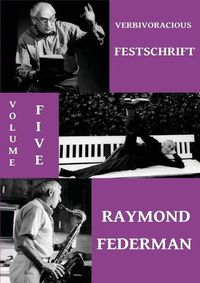 Cover image for Verbivoracious Festschrift Volume 5: Raymond Federman