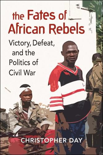 Cover image for The Fates of African Rebels: Victory, Defeat, and the Politics of Civil War