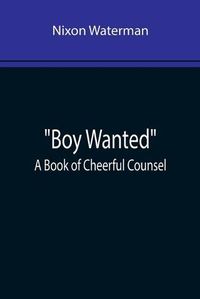 Cover image for Boy Wanted: A Book of Cheerful Counsel