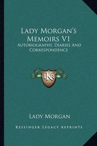 Cover image for Lady Morgan's Memoirs V1: Autobiography, Diaries and Correspondence