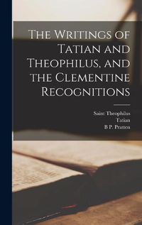 Cover image for The Writings of Tatian and Theophilus, and the Clementine Recognitions