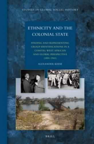 Cover image for Ethnicity and the Colonial State: Finding and Representing Group Identifications in a Coastal West African and Global Perspective (1850-1960)