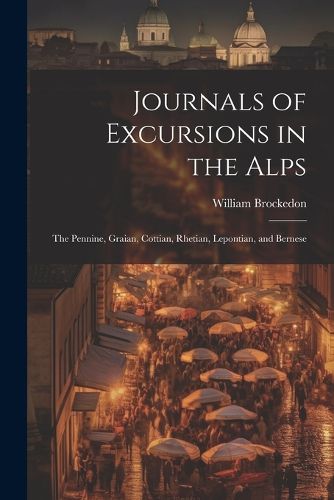 Journals of Excursions in the Alps