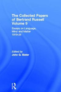 Cover image for The Collected Papers of Bertrand Russell, Volume 9: Essays on Language, Mind and Matter, 1919-26