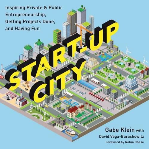 Cover image for Start-Up City: Inspiring Private and Public Entrepreneurship, Getting Projects Done, and Having Fun