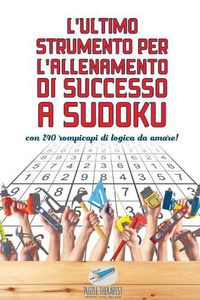 Cover image for L'ultimo strumento per l'allenamento di successo a Sudoku con 240 rompicapi di logica da amare!